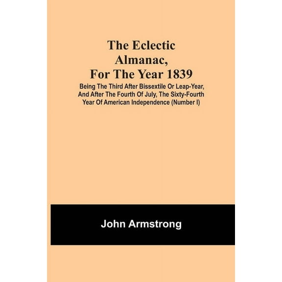 The Eclectic Almanac, For The Year 1839; Being The Third After Bissextile Or Leap-Year, And After The Fourth Of July, Th, (Paperback)