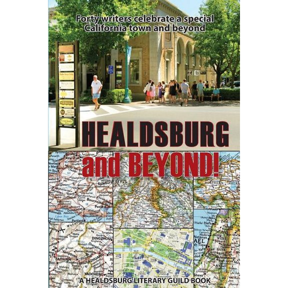 Healdsburg and Beyond! : Forty Writers Celebrate a Special California Town and Beyond (Paperback)