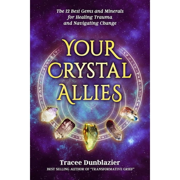Your Crystal Allies: The 12 Best Gems & Minerals for Healing Trauma & Navigating Change, (Paperback)