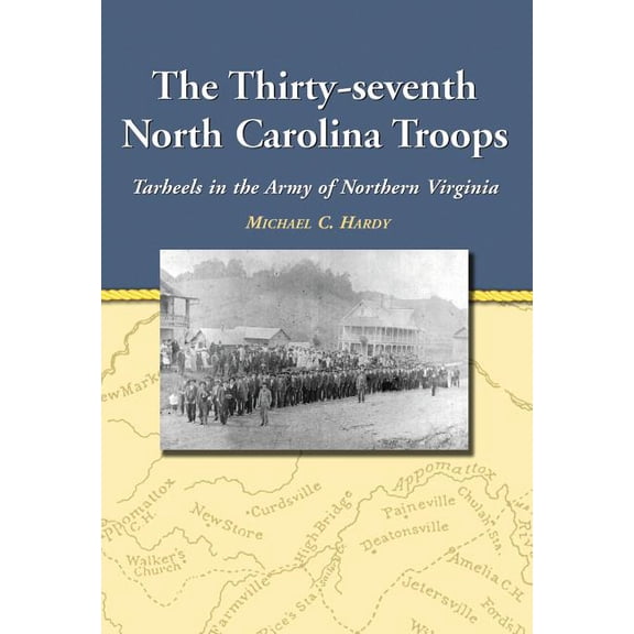 The Thirty-seventh North Carolina Troops: Tar Heels in the Army of Northern Virginia, (Paperback)