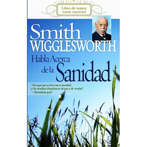 Smith Wigglesworth habla acerca de la sanidad/ Smith Wigglesworth On Healing