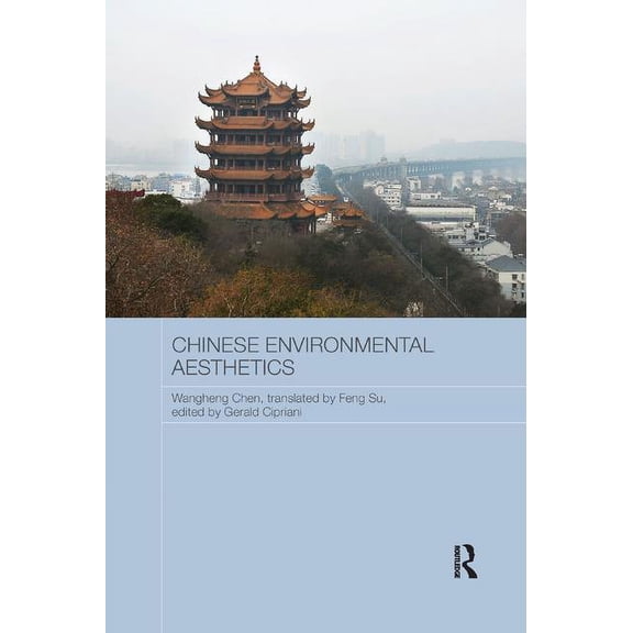 Routledge Contemporary China Chinese Environmental Aesthetics: Wangheng Chen, Wuhan University, China, translated by Feng Su, Hunan Normal University, (Paperback)