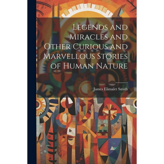 Legends and Miracles and Other Curious and Marvellous Stories of Human Nature (Paperback)