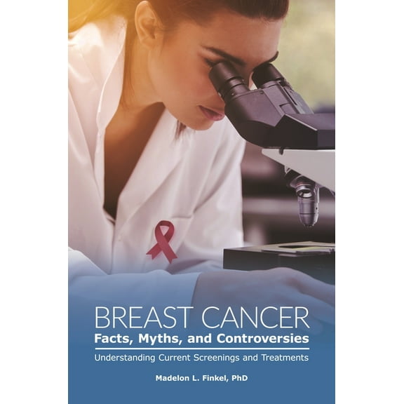 Breast Cancer Facts, Myths, and Controversies: Understanding Current Screenings and Treatments, (Hardcover)