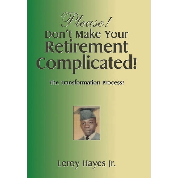 Please! Don't Make Your Retirement Complicated!: The Transformation Process!, (Hardcover)