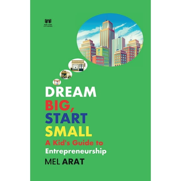 Dream Big, Start Small: A Kid's Guide to Entrepreneurship, (Paperback)