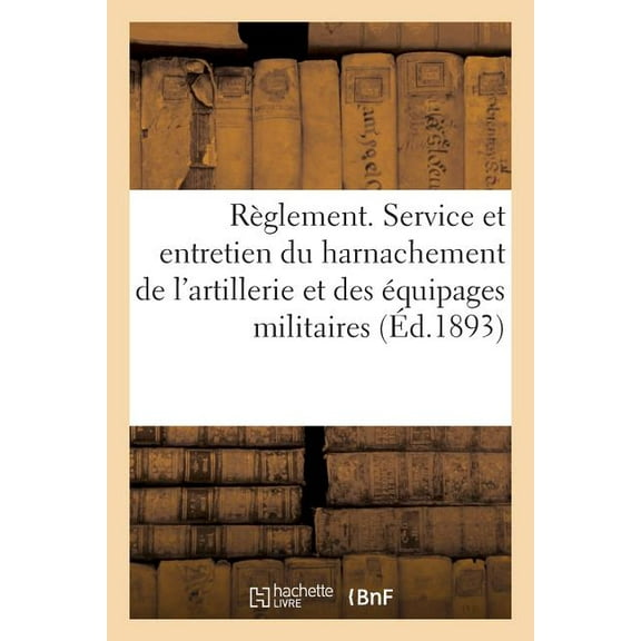 Sciences Sociales: Règlement Sur Le Service Et l'Entretien Du Harnachement de l'Artillerie Et Des Équipages Militaires (Paperback)