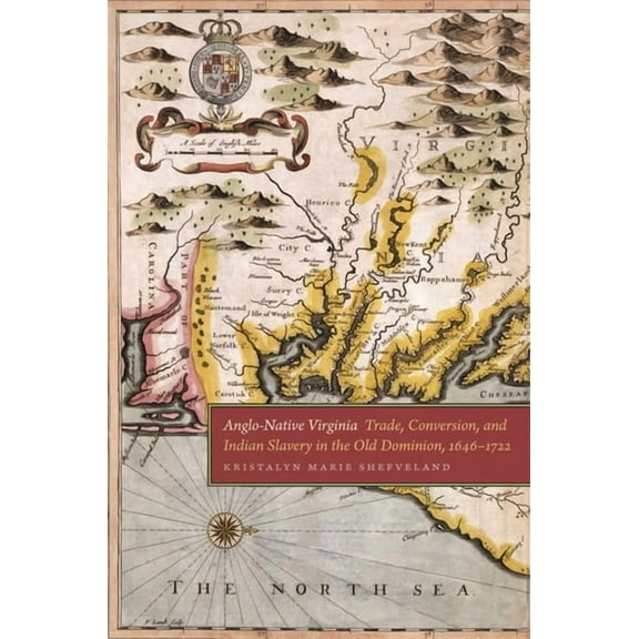 Early American Places Anglo-Native Virginia: Trade, Conversion, and Indian Slavery in the Old Dominion, 1646-1722, Book 6, (Hardcover)