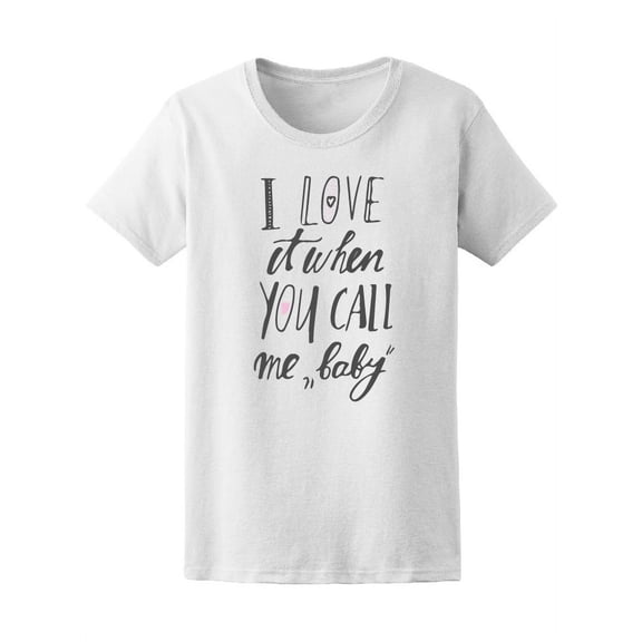 I Love It When You Call Me Baby T-Shirt Women -Image by Shutterstock, Female Large
