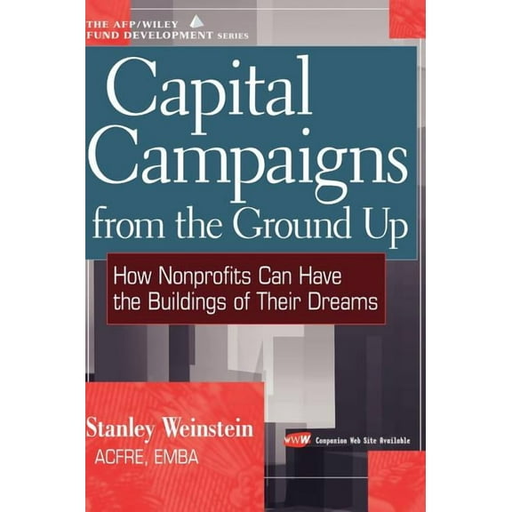 AFP/Wiley Fund Development Capital Campaigns from the Ground Up: How Nonprofits Can Have the Buildings of Their Dreams, Book 61, (Hardcover)