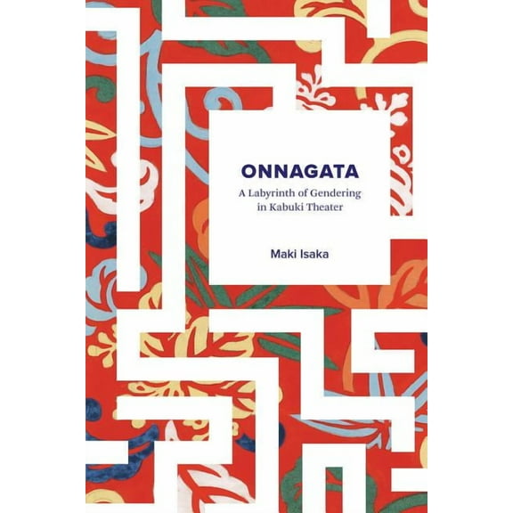 Onnagata: A Labyrinth of Gendering in Kabuki Theater, (Hardcover)