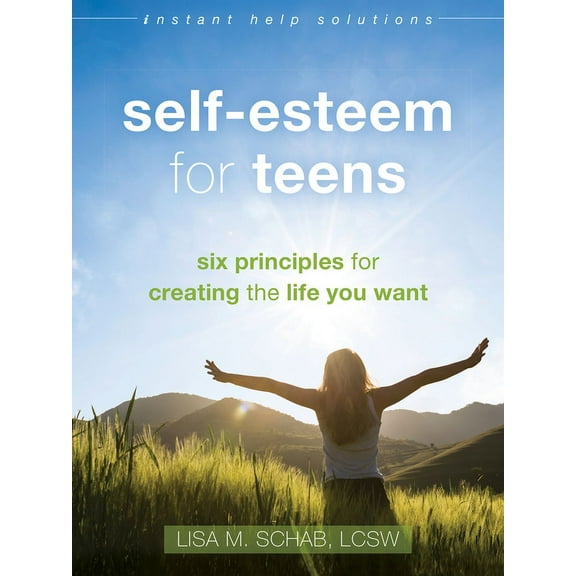 The Instant Help Solutions Series: Self-Esteem for Teens : Six Principles for Creating the Life You Want (Paperback)