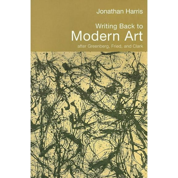 Writing Back to Modern Art: After Greenberg, Fried, and Clark, (Paperback)