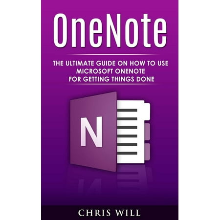 OneNote: The Ultimate Guide on How to Use Microsoft OneNote for Getting Things Done -