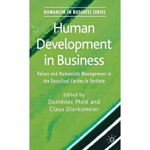 Humanism in Business Human Development in Business: Values and Humanistic Management in the Encyclical 'Caritas in Veritate', (Hardcover)
