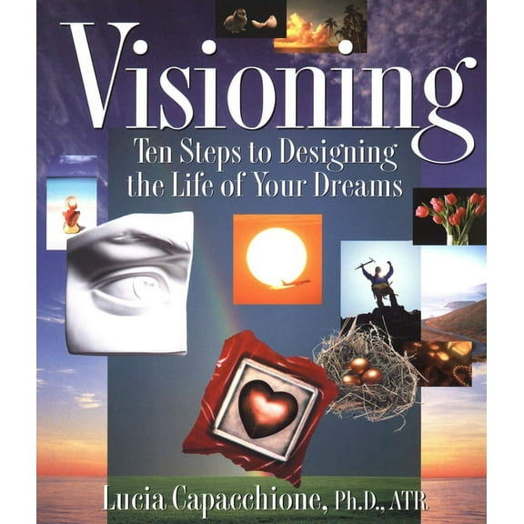 Visioning: Ten Steps to Designing the Life of Your Dreams, (Paperback)
