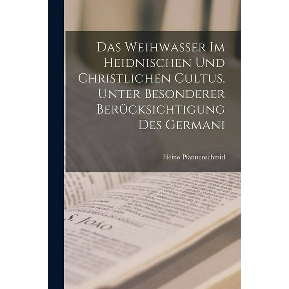 Das Weihwasser im Heidnischen und Christlichen Cultus, Unter Besonderer Berücksichtigung des Germani (Paperback)