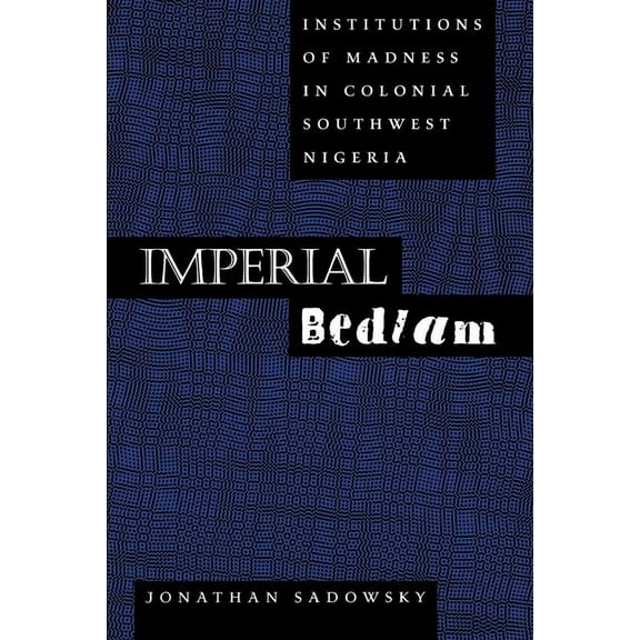 Medicine and Society Imperial Bedlam: Institutions of Madness in Colonial Southwest Nigeria Volume 10, Book 10, (Paperback)
