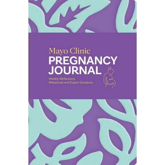 Mayo Clinic Parenting Guides Mayo Clinic Pregnancy Journal: Weekly Reflections, Milestones and Expert Guidance, (Hardcover)