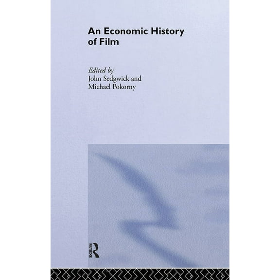 Routledge Explorations in Economic Histo An Economic History of Film, Book 26, (Hardcover)