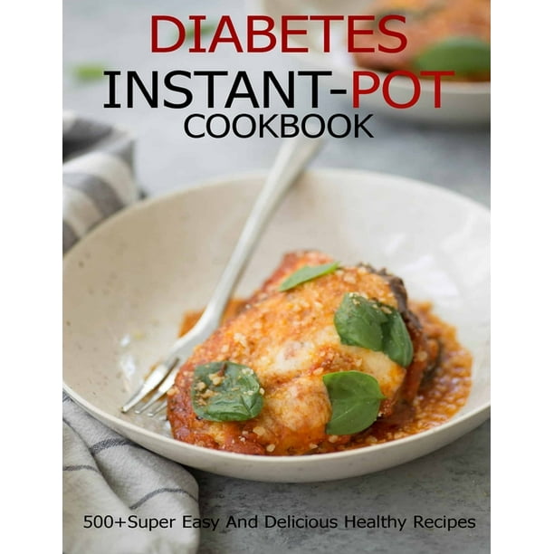 Diabetes Instant Pot Cookbook 500 Super Easy And Delicious Healthy Recipes Paperback Walmart Com Walmart Com