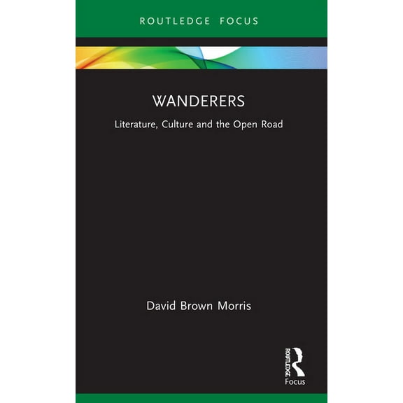Routledge Focus on Literature Wanderers: Literature, Culture and the Open Road, (Paperback)