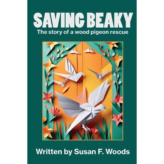 Saving Beaky: The story of a wood pigeon rescue, (Paperback)