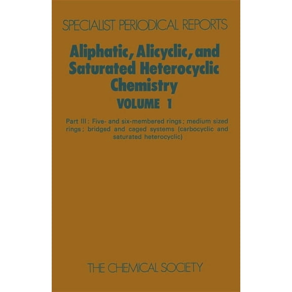 Specialist Periodical Reports - Aliphati Aliphatic, Alicyclic and Saturated Heterocyclic Chemistry: Part III, (Hardcover)