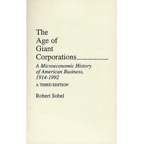 Contributions in Economics & Economic Hi The Age of Giant Corporations: A Microeconomic History of American Business, 1914â "1992, (Paperback)