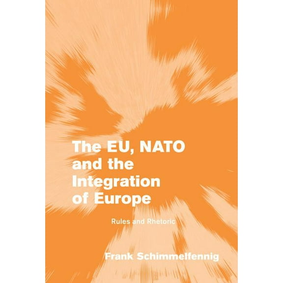 Themes in European Governance The Eu, NATO and the Integration of Europe: Rules and Rhetoric, (Hardcover)