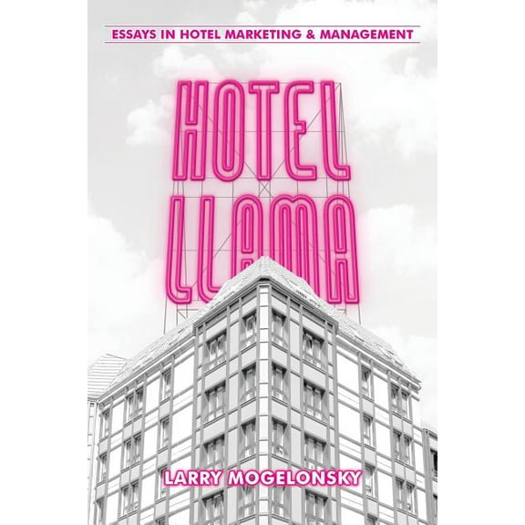 Hotel Llama: Essays in Hotel Marketing and Management (Paperback) by Larry Mogelonsky