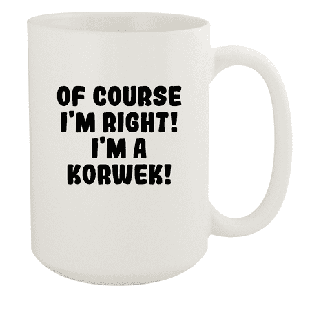 

Of Course I m Right! I m A Korwek! - Ceramic 15oz White Mug White