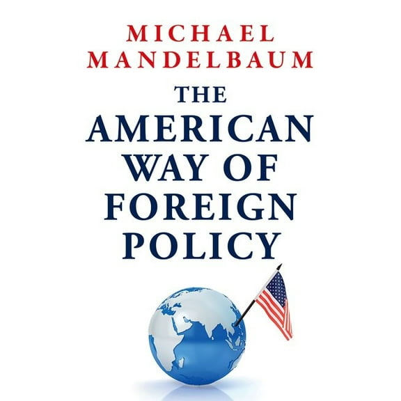 The American Way of Foreign Policy: Ideology, Economics, Democracy, (Hardcover)