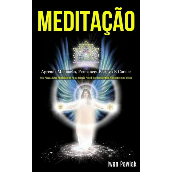 MeditaÃ§Ã£o: Aprenda meditaÃ§Ã£o, permaneÃ§a positivo e cure-se (Guia passo a passo para iniciantes para a atenÃ§Ã£o plena e um, (Paperback)