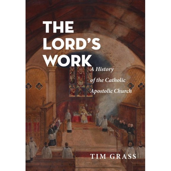 The Lord's Work: A History of the Catholic Apostolic Church, (Paperback)
