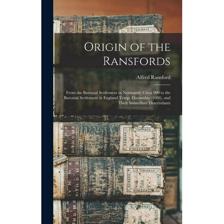 Origin of the Ransfords: From the Baronial Settlement in Normandy Circa 900 to the Baronial Settlement in England Temp. (Hardcover)