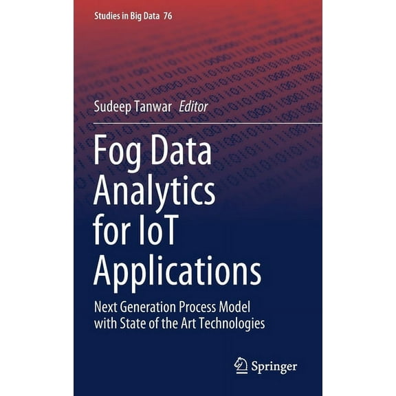 Studies in Big Data Fog Data Analytics for Iot Applications: Next Generation Process Model with State of the Art Technologies, Book 76, (Hardcover)