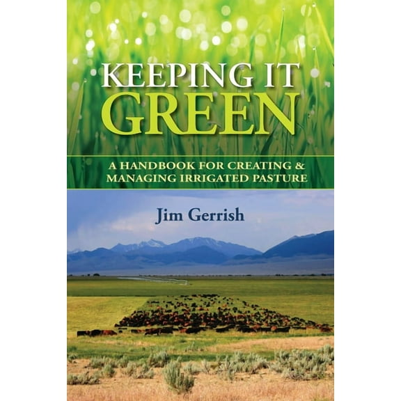Keeping It Green: A Handbook for Creating & Managing Irrigated Pasture, (Paperback)