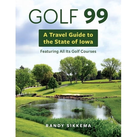 Golf 99: A Travel Guide to the State of Iowa Featuring All Its Golf Courses (Paperback)