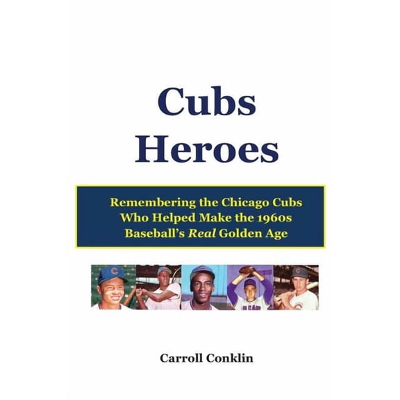 Cubs Heroes: Remembering the Chicago Cubs Who Helped Make the 1960s Baseball's Real Golden Age, (Paperback)