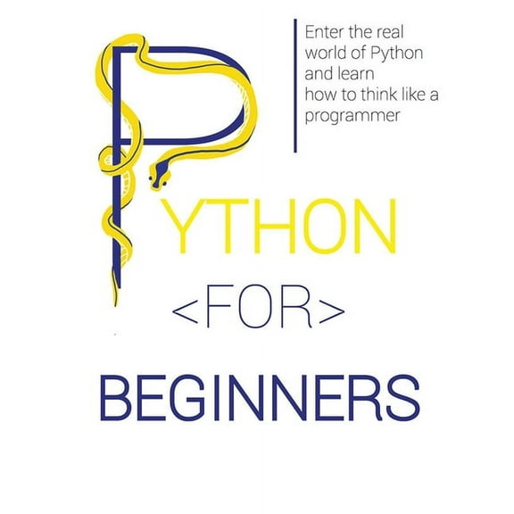 Python for Beginners: Enter the Real World of Python and Learn How to Think Like a Programmer., (Paperback)