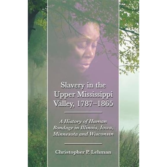 Pre-Owned Slavery in the Upper Mississippi Valley, 1787-1865: A History of Human Bondage in Illinois, Iowa, Minnesota and Wisconsin (Paperback)