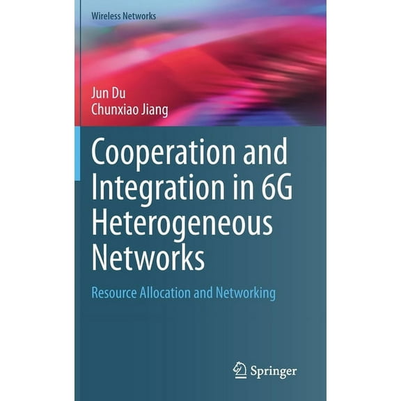 Wireless Networks Cooperation and Integration in 6g Heterogeneous Networks: Resource Allocation and Networking, (Hardcover)