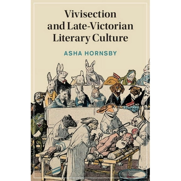 Cambridge Studies in Nineteenth-Century  Vivisection and Late-Victorian Literary Culture, Book 152, (Hardcover)