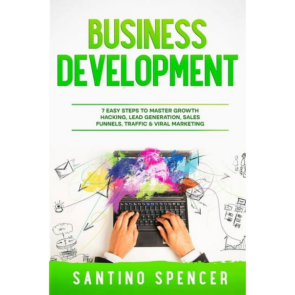 Marketing Management Business Development: 7 Easy Steps to Master Growth Hacking, Lead Generation, Sales Funnels, Traffic & Viral Marketi, Book 7, (Paperback)