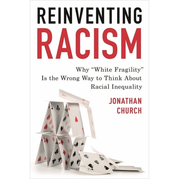 Reinventing Racism: Why "White Fragility" Is the Wrong Way to Think About Racial Inequality, (Hardcover)