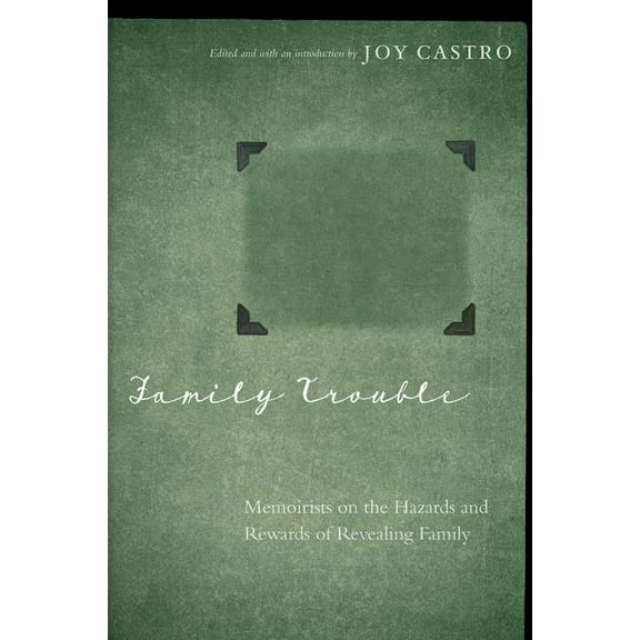 Family Trouble: Memoirists on the Hazards and Rewards of Revealing Family, (Paperback)