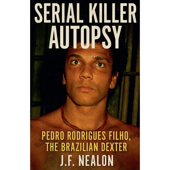 Serial Killer Autopsy Serial Killer Autopsy: Pedro Rodrigues Filho, Book 17, (Paperback)