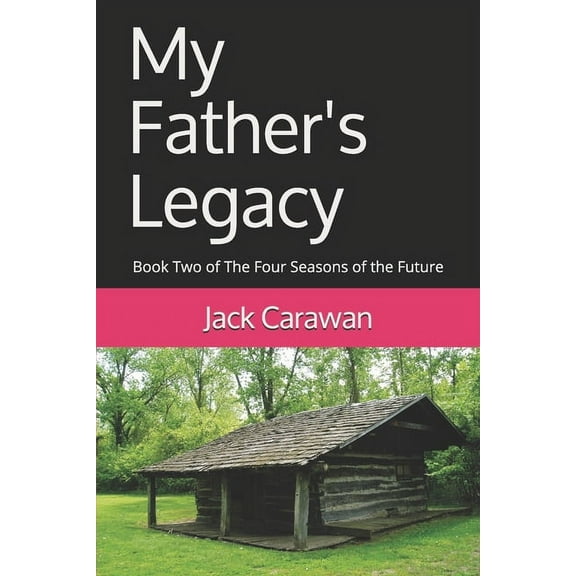 My Father's Legacy: Book Two of The Four Seasons of the Future (Paperback) by Jack Carawan