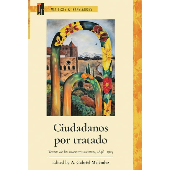MLA Texts and Translations Ciudadanos Por Tratado: Textos de Los Nuevomexicanos, 1846-1925, (Paperback)